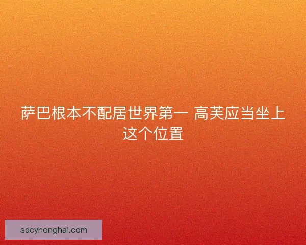 萨巴根本不配居世界第一 高芙应当坐上这个位置